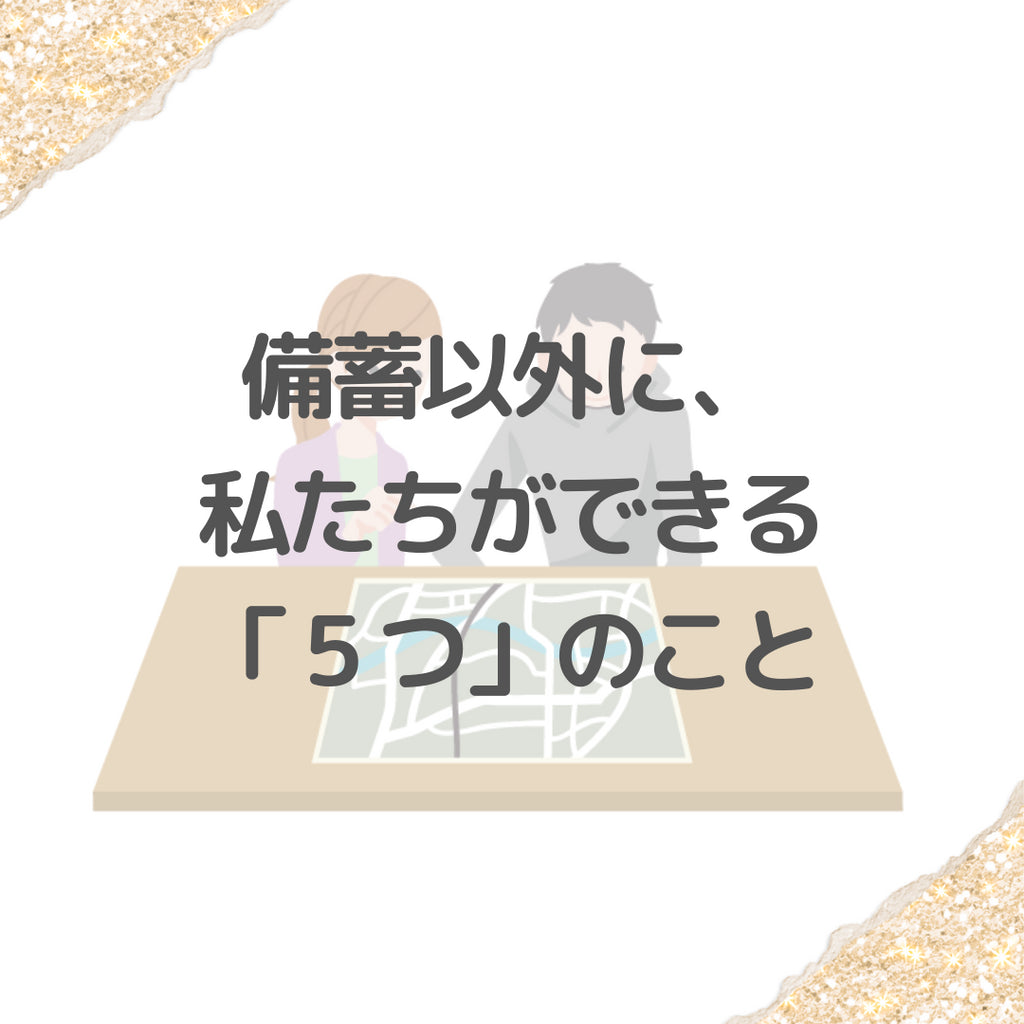 #6 突然の災害に備えて:備蓄だけではない、私たちができる「5つ」のこと
