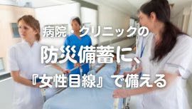 “ナプキンがない”で混乱|災害時に医療スタッフが動けなくなる前に「備えるべき必需品」とは?