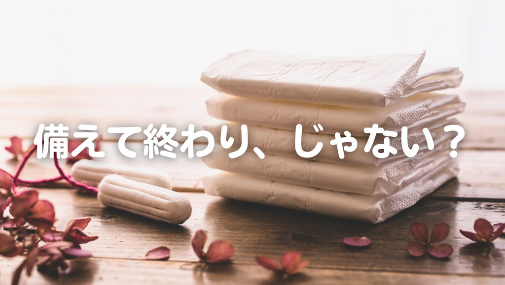 実例に学ぶ|ナプキン備蓄しておくだけでは足りない理由(#48)